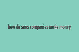 how do saas companies make money