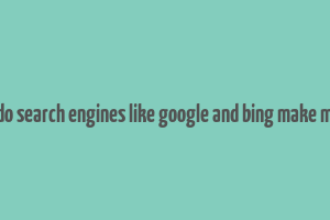 how do search engines like google and bing make money