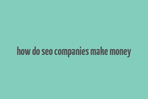 how do seo companies make money