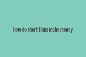 how do short films make money