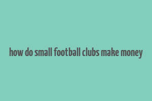 how do small football clubs make money