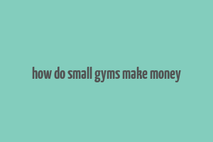 how do small gyms make money