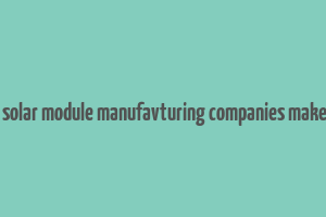 how do solar module manufavturing companies make money