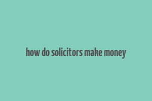 how do solicitors make money