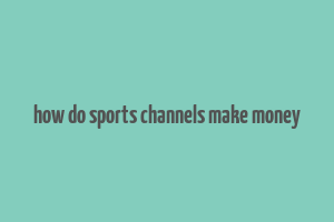 how do sports channels make money