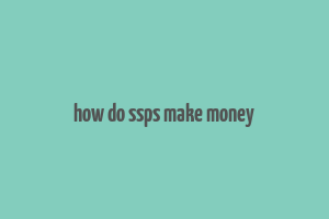 how do ssps make money