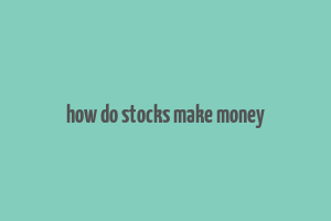 how do stocks make money