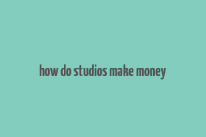 how do studios make money