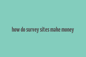 how do survey sites make money