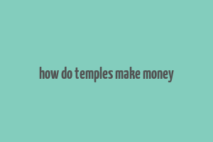 how do temples make money