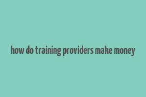 how do training providers make money