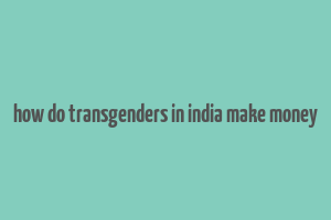 how do transgenders in india make money