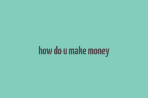 how do u make money