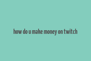 how do u make money on twitch