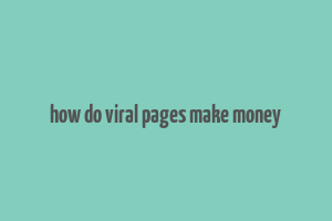 how do viral pages make money