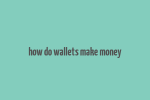 how do wallets make money