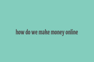 how do we make money online