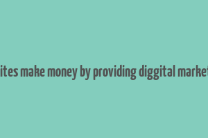 how do websites make money by providing diggital marketing services