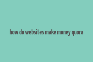 how do websites make money quora