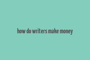 how do writers make money