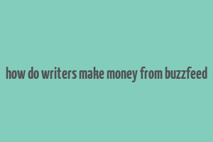 how do writers make money from buzzfeed