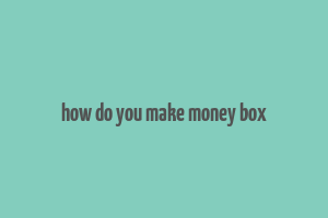 how do you make money box