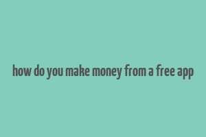 how do you make money from a free app