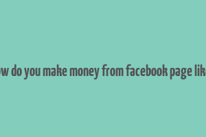 how do you make money from facebook page likes