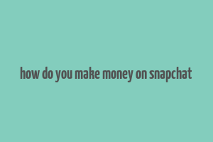 how do you make money on snapchat