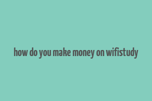 how do you make money on wifistudy