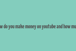 how do you make money on youtube and how much