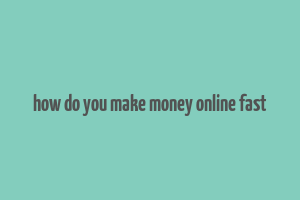 how do you make money online fast