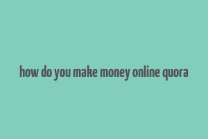 how do you make money online quora