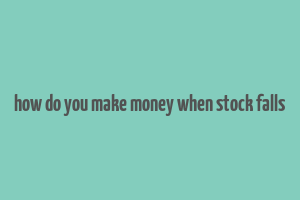 how do you make money when stock falls