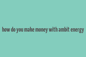 how do you make money with ambit energy