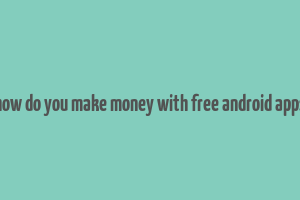 how do you make money with free android apps