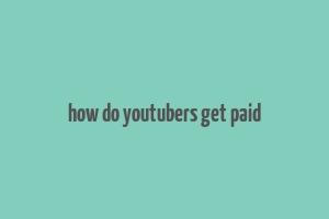 how do youtubers get paid