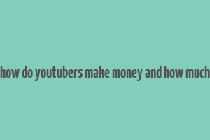 how do youtubers make money and how much