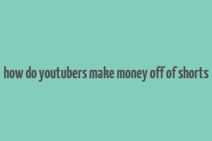 how do youtubers make money off of shorts