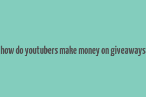 how do youtubers make money on giveaways