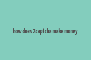 how does 2captcha make money