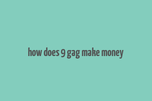 how does 9 gag make money