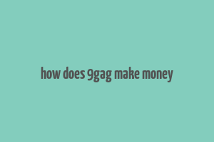 how does 9gag make money