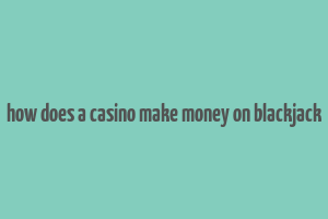 how does a casino make money on blackjack