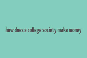 how does a college society make money