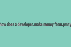 how does a developer.make money from.pmay