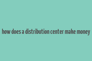 how does a distribution center make money