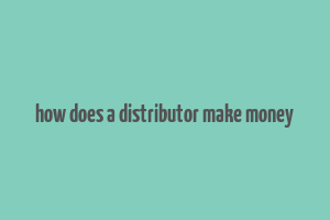 how does a distributor make money