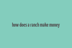 how does a ranch make money