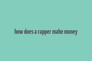 how does a rapper make money